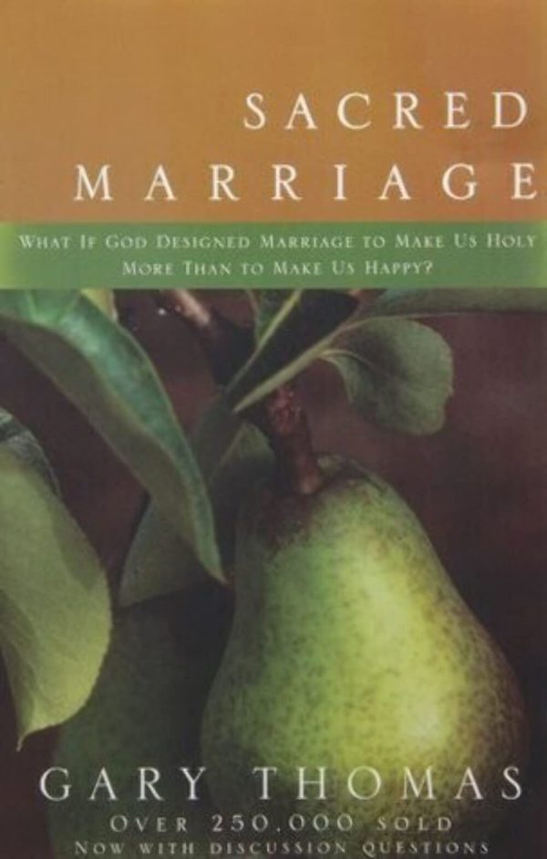 Sacred Marriage: What If God Designed Marriage to Make Us Holy More Than to Make Us Happy Thomas, Gary L.