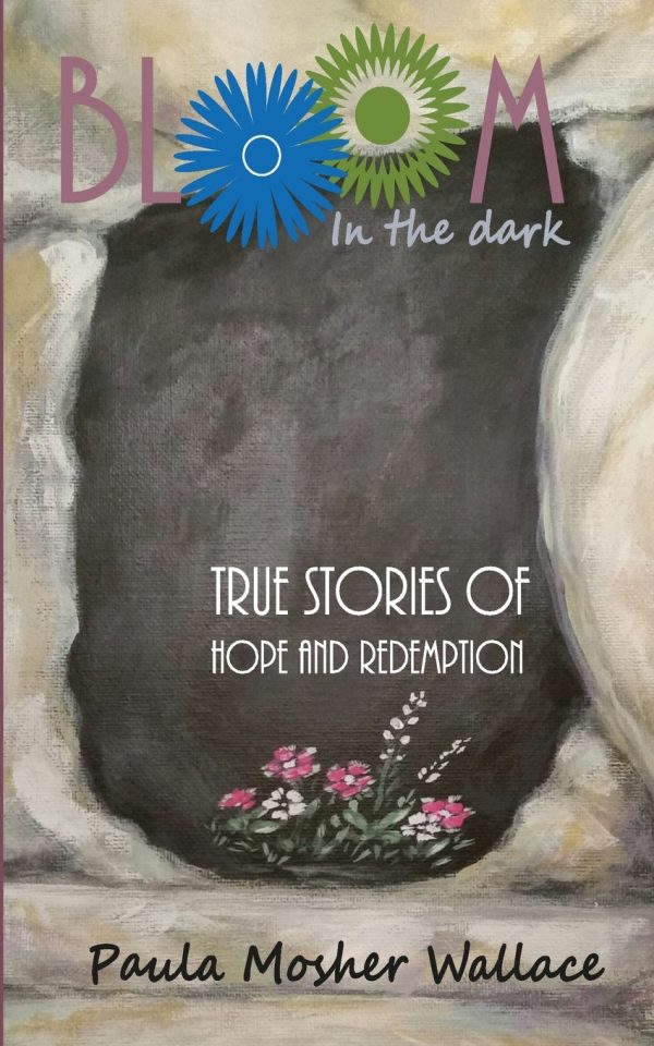 Bloom In the Dark: True Stories of Hope and Redemption [Paperback] Wallace, Paula Mosher