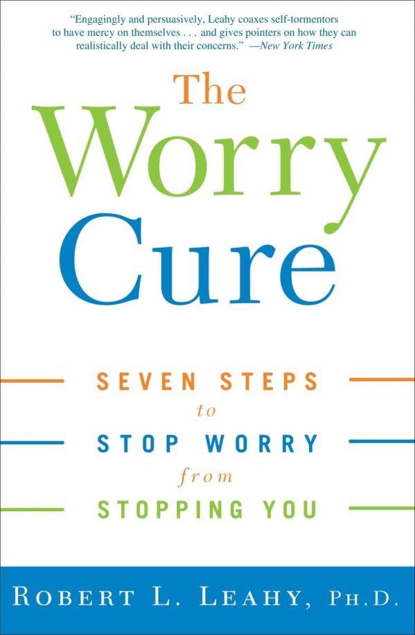 The Worry Cure: Seven Steps to Stop Worry from Stopping You [Paperback] Robert L. Leahy