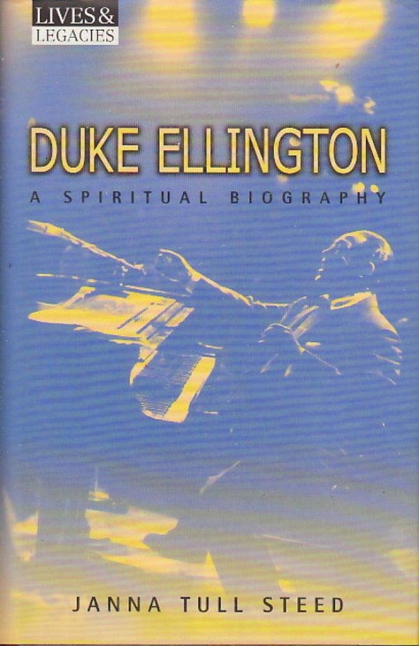 Duke Ellington: A Spiritual Biography (Lives & Legacies) Tull Steed, Janna