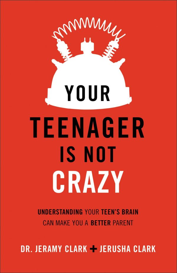 Your Teenager Is Not Crazy: Understanding Your Teen's Brain Can Make You a Better Parent [Paperback] Jerusha Clark; Clark, Dr. Jeramy and Henslin, Dr. Earl PsyD