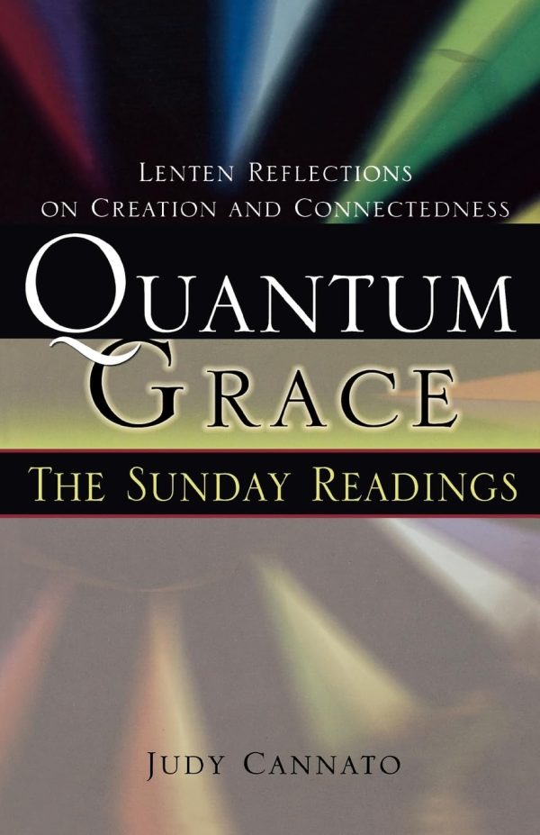 Quantum Grace: The Sunday Readings: Lenten Reflections on Creation and Connectedness Cannato, Judy