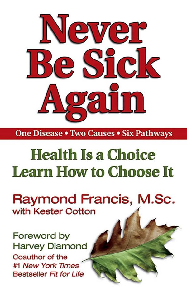 Never Be Sick Again: Health Is a Choice, Learn How to Choose It [Paperback] Raymond Francis and Kester Cotton