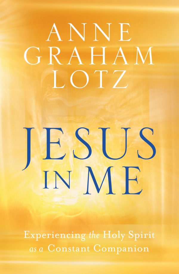 Jesus in Me: Experiencing the Holy Spirit as a Constant Companion [Hardcover] Graham Lotz, Anne