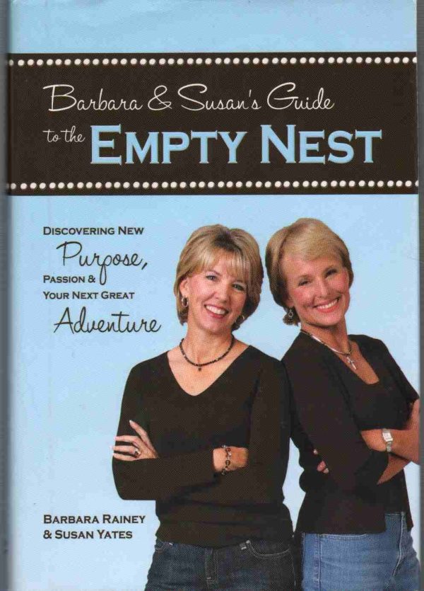 Barbara & Susan's Guide to the Empty Nest: Discovering New Purpose, Passion & Your Next Great Adventure [Hardcover] Rainey, Barbara and Yates, Susan