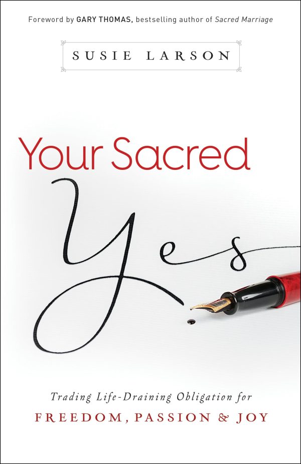 Your Sacred Yes: Trading Life-Draining Obligation for Freedom, Passion, and Joy [Paperback] Susie Larson and Thomas, Gary