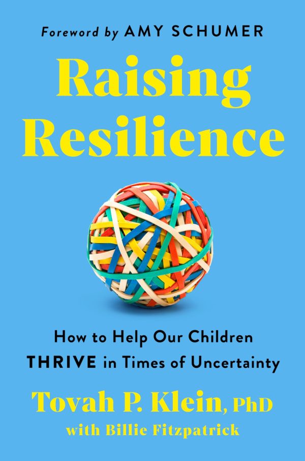 Raising Resilience: How to Help Our Children Thrive in Times of Uncertainty [Hardcover] Klein Phd, Tovah P.