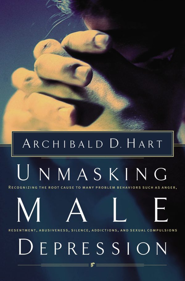 Unmasking Male Depression: Recognizing the Root Cause to Many Problem Behaviors Such as Anger, Resentment, Abusiveness, Silence, Addictions, and Sexual Compulsiveness [Paperback] Hart, Archibald D.