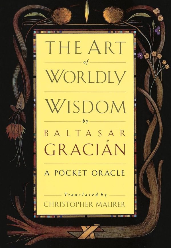 The Art of Worldly Wisdom: A Pocket Oracle [Hardcover] Gracian, Baltasar and Maurer, Christopher