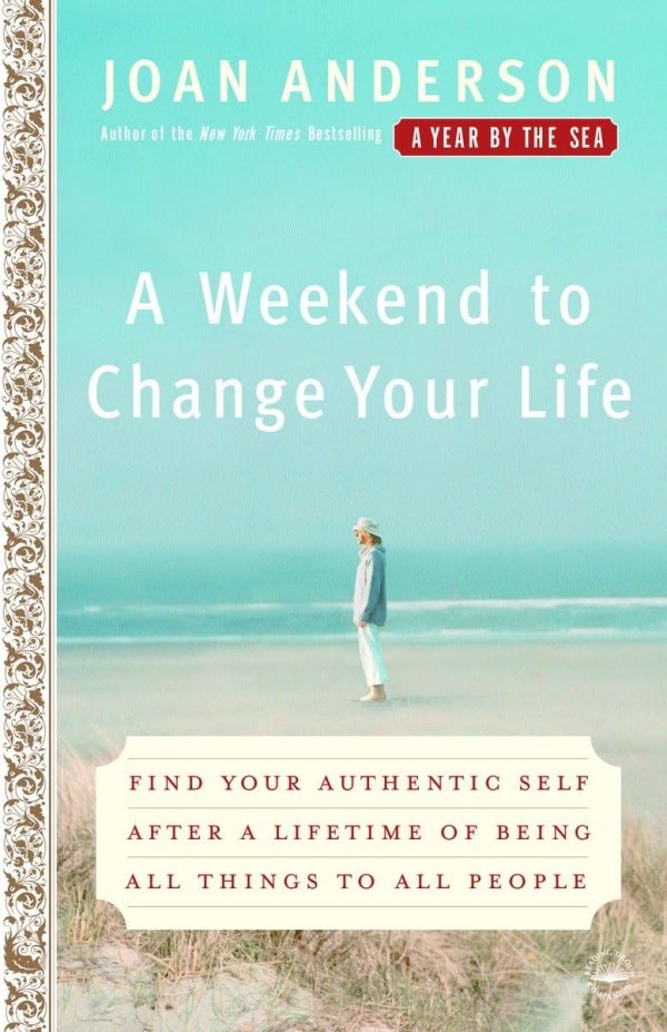 A Weekend to Change Your Life: Find Your Authentic Self After a Lifetime of Being All Things to All People [hardcover] Anderson, Joan