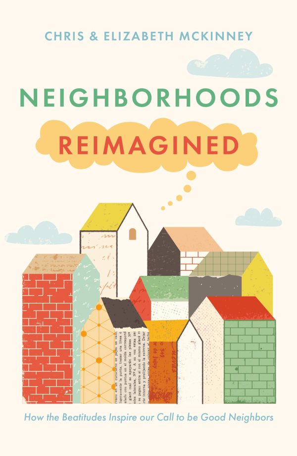 Neighborhoods Reimagined: How the Beatitudes Inspire our Call to be Good Neighbors [Paperback] Chris McKinney and Elizabeth McKinney