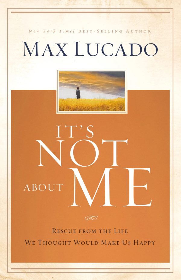 It's Not About Me: Rescue From the Life We Thought Would Make Us Happy [Hardcover] Lucado, Max