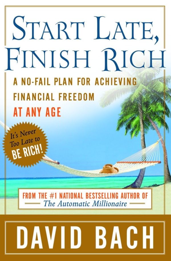 Start Late, Finish Rich: A No-Fail Plan for Achieving Financial Freedom at Any Age Bach, David