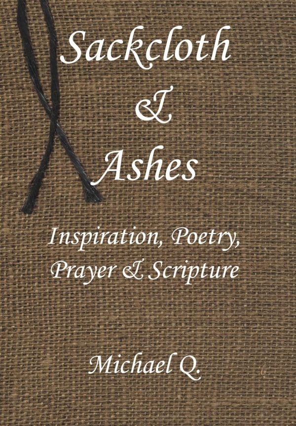 Sackcloth & Ashes: Inspiration, Poetry, Prayer & Scripture [Hardcover] Michael Q