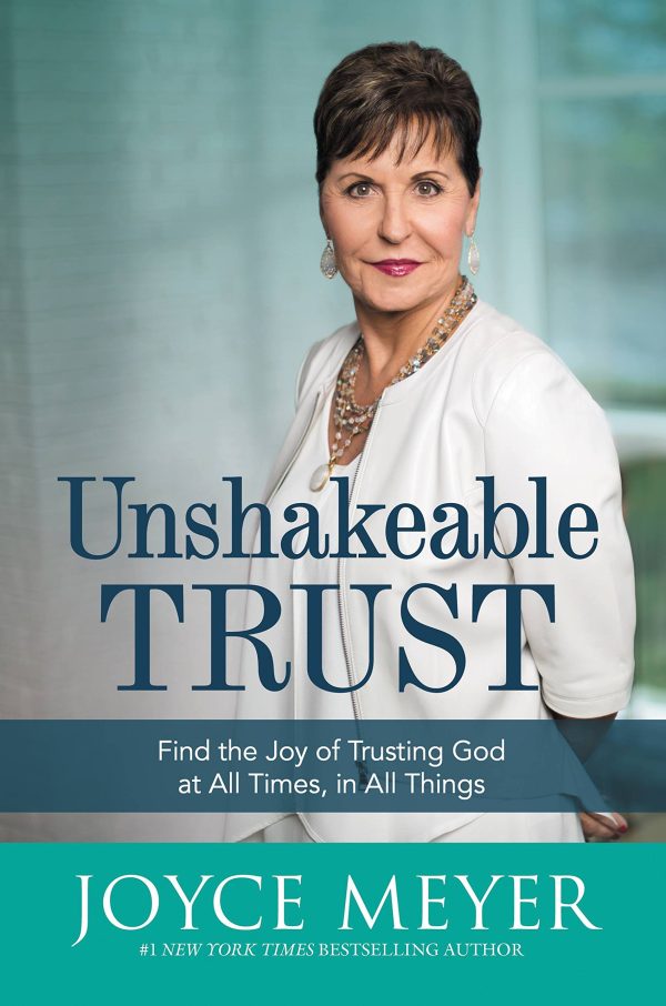 Unshakeable Trust: Find the Joy of Trusting God at All Times, in All Things [Hardcover] Meyer, Joyce