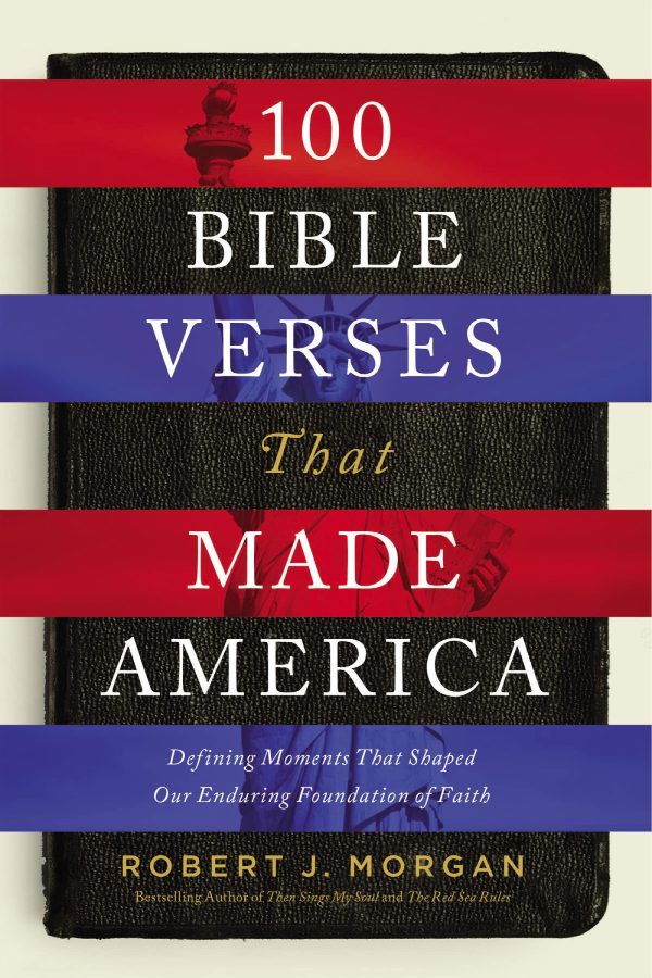 100 Bible Verses That Made America: Defining Moments That Shaped Our Enduring Foundation of Faith [Paperback] Morgan, Robert J.