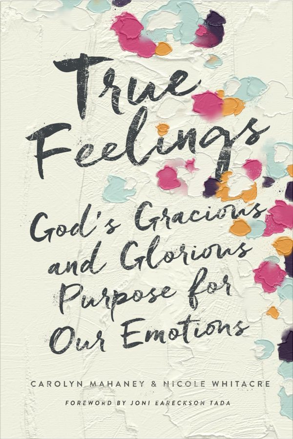 True Feelings: God's Gracious and Glorious Purpose for Our Emotions [Paperback] Mahaney, Carolyn; Whitacre, Nicole Mahaney and Tada, Joni Eareckson