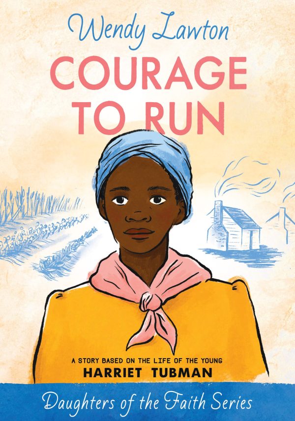 Courage to Run: A Story Based on the Life of Young Harriet Tubman (Daughters of the Faith Series) [Paperback] Lawton, Wendy