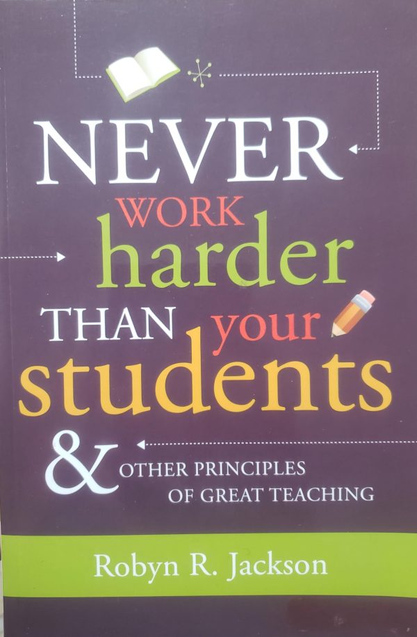 Never Work Harder Than Your Students & Other Principles of Great Teaching [Paperback] Jackson, Robyn R.