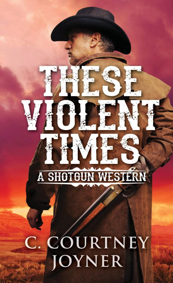 These Violent Times (A Shotgun Western) Joyner, C. Courtney