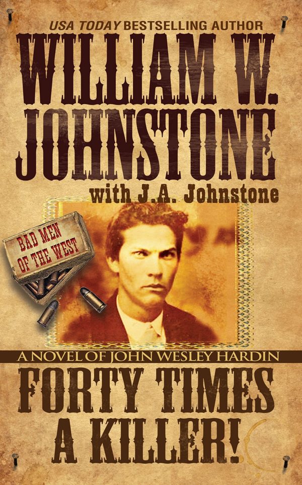 Forty Times a Killer: A Novel of John Wesley Hardin (Bad Men of the West) Johnstone, William W. and Johnstone, J.A.