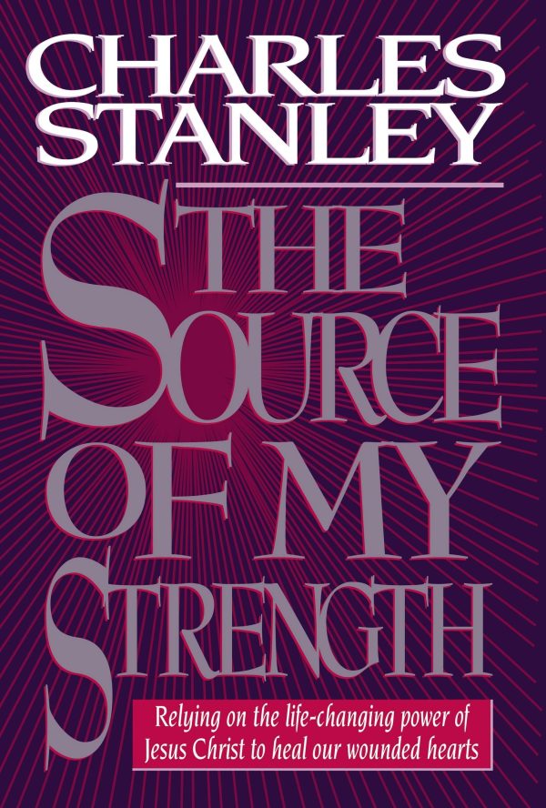 The Source Of My Strength Relying On The Life-changing Power Of Jesus Christ To Heal Our Wounded Hearts Stanley, Charles