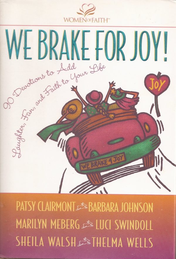 We Brake for Joy! Clairmont, Patsy; Johnson, Barbara; Meberg, Marilyn; Swindoll, Luci and Walsh, Sheila