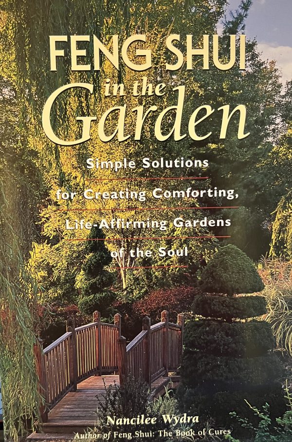 Feng Shui in the Garden : Simple Solutions for Creating a Comforting, Life-Affirming Garden of the Soul Wydra, Nancilee