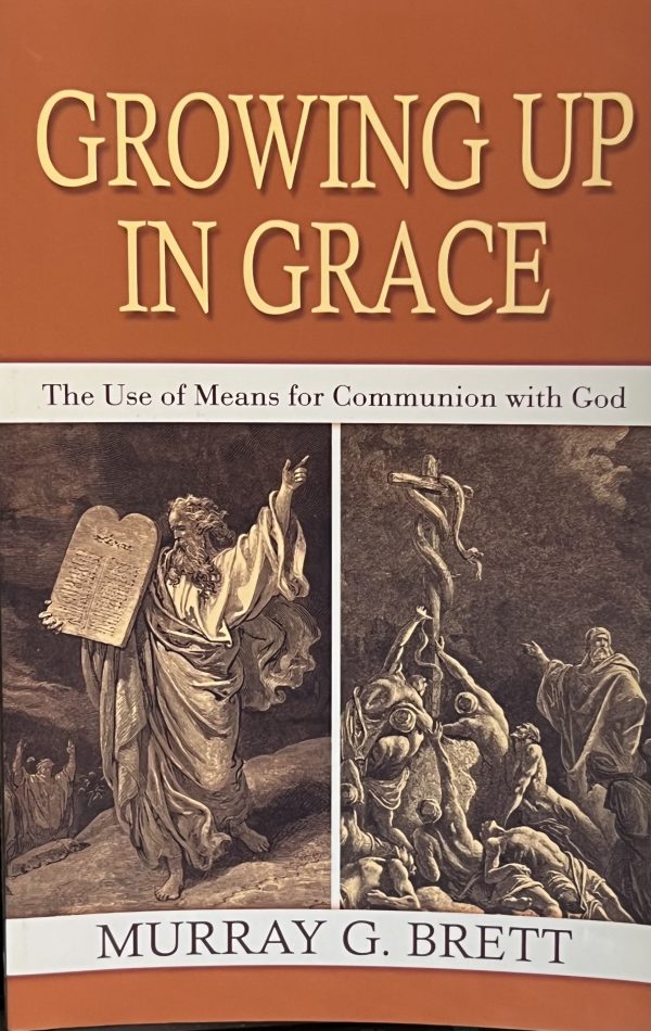 Growing Up in Grace: The Use of Means for Communion with God [Paperback] Murray G Brett