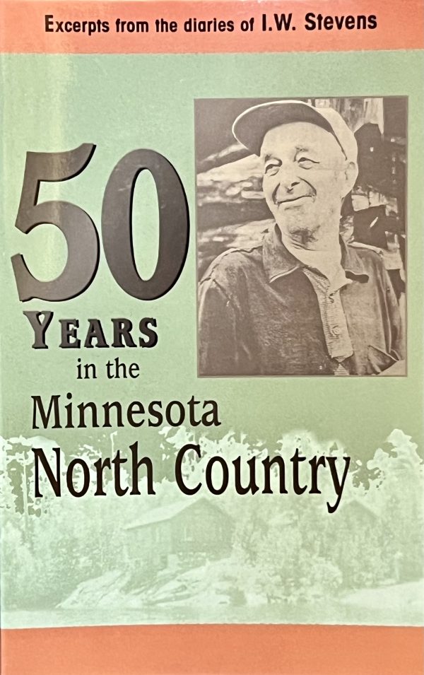 Fifty years in the Minnesota North Country : excerpts from the journals of Ingvald Walter Stevens. [Paperback] Stevens, I. W. Excerpts By Mary Graves And Kathleen Pryzbylski