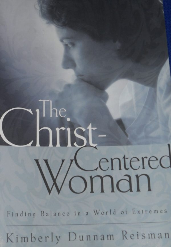 The Christ-Centered Woman: Finding Balance in a World of Extremes Reisman, Kimberly Dunnam