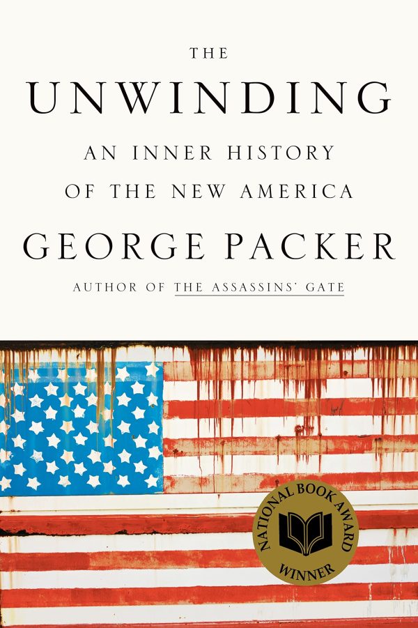 The Unwinding: An Inner History of the New America Packer, George [Hardcover]