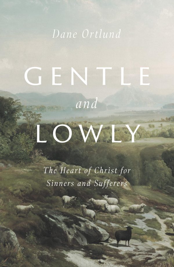 Gentle and Lowly: The Heart of Christ for Sinners and Sufferers [Hardcover] Ortlund, Dane