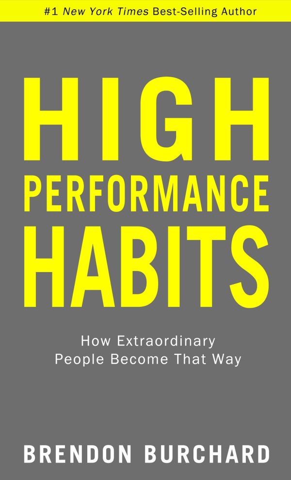 High Performance Habits: How Extraordinary People Become That Way Burchard, Brendon