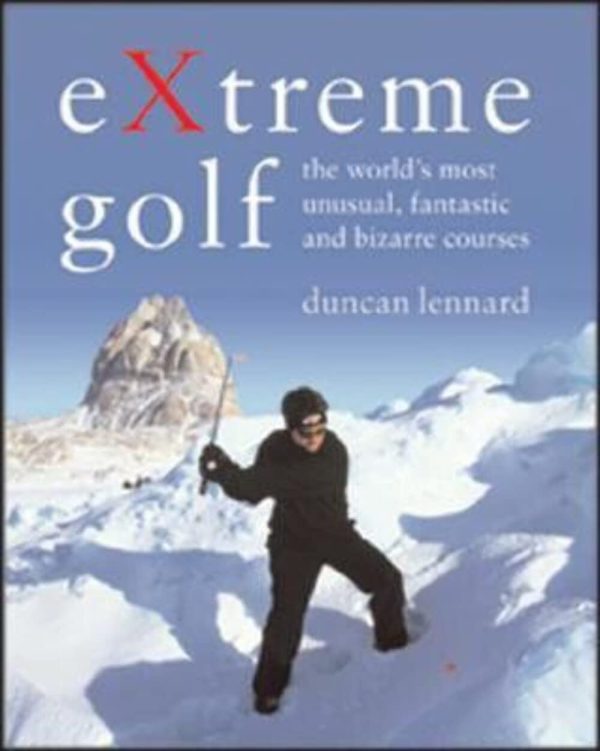 Extreme Golf: The World's Most Unusual, Fantastic And Bizarre Courses Lennard, Duncan