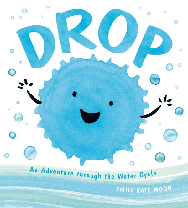 Drop: An Adventure through the Water Cycle (A Science Pals Book) [Hardcover] Moon, Emily Kate