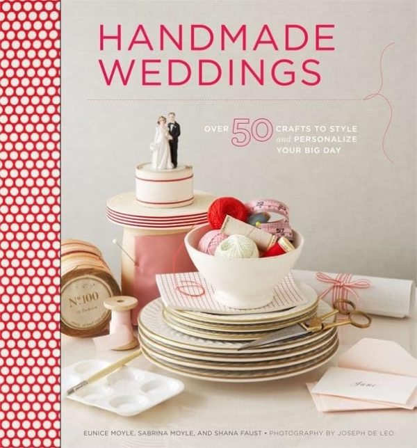 Handmade Weddings: More Than 50 Crafts to Personalize Your Big Day [Hardcover] Moyle, Eunice; Moyle, Sabrina and Faust, Shana