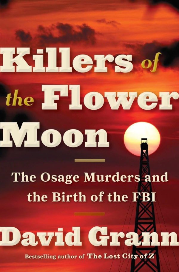 Killers of the Flower Moon: The Osage Murders and the Birth of the FBI [Hardcover] Grann, David