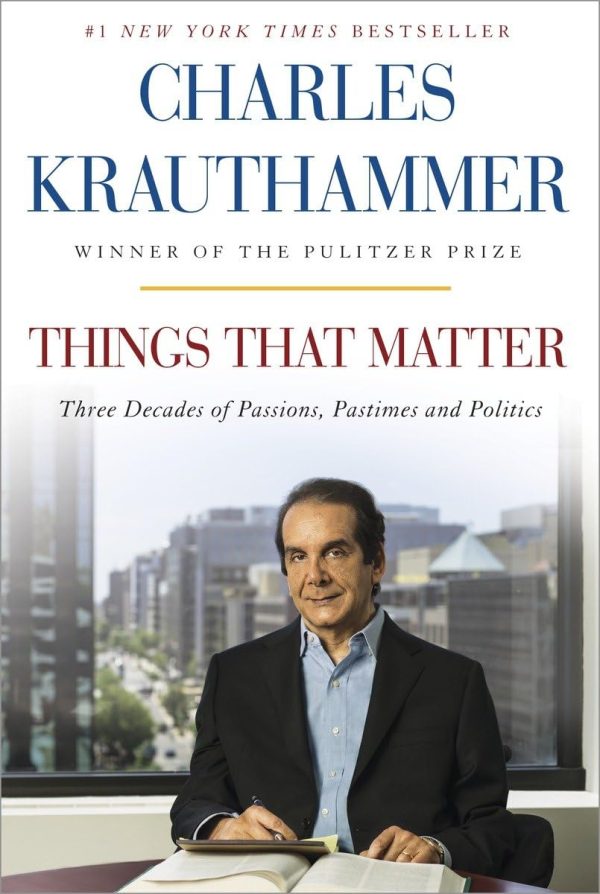 Things That Matter: Three Decades of Passions, Pastimes and Politics [Deckled Edge] [Hardcover] Krauthammer, Charles