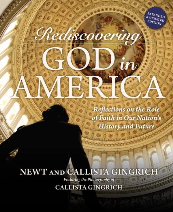 Rediscovering God in America: Reflections on the Role of Faith in Our Nation's History and Future [Hardcover] Gingrich, Newt and Gingrich, Callista