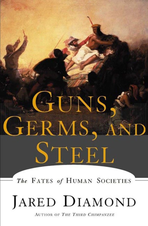 Guns, Germs, and Steel: The Fates of Human Societies Jared M. Diamond