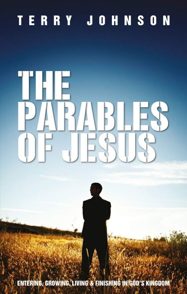 The Parables of Jesus: Entering, Growing, Living and Finishing in God's Kingdom [ ] Johnson, Terry L.