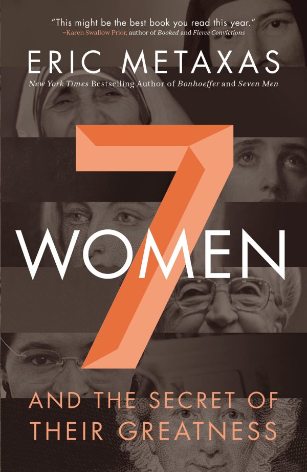 Seven Women: And the Secret of Their Greatness Metaxas, Eric