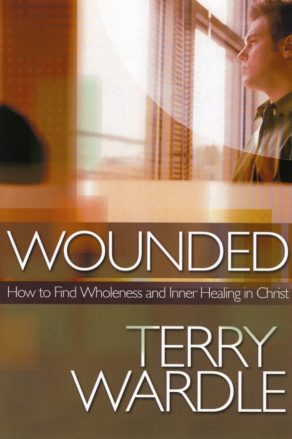 Wounded: How to Find Wholeness and Inner Healing in Christ [Paperback] Terry Wardle