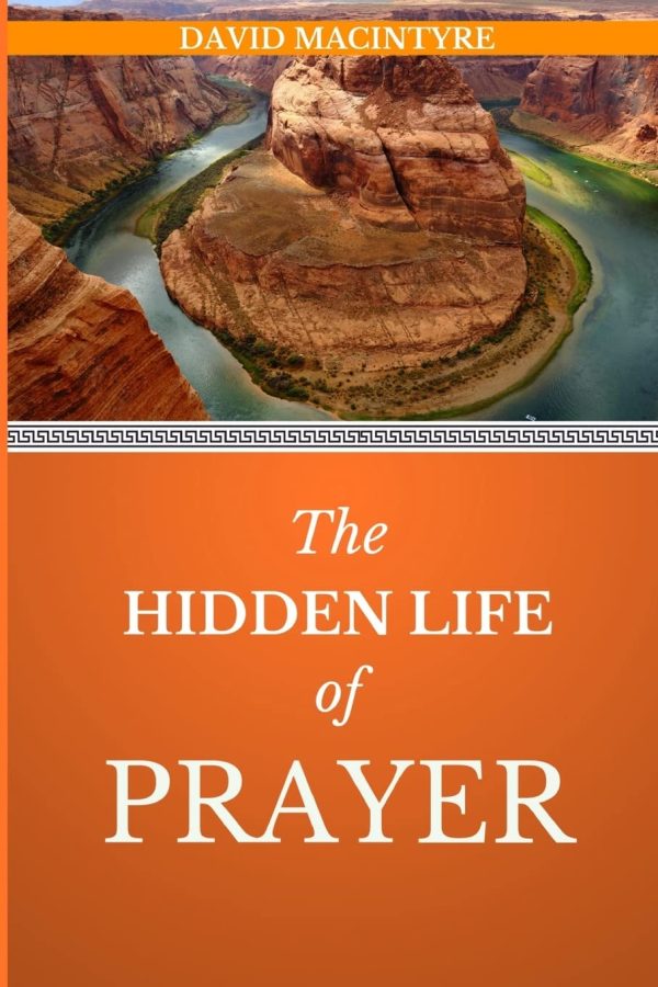 The Hidden Life of Prayer: Is There A Right Way To pray? MacIntyre, David