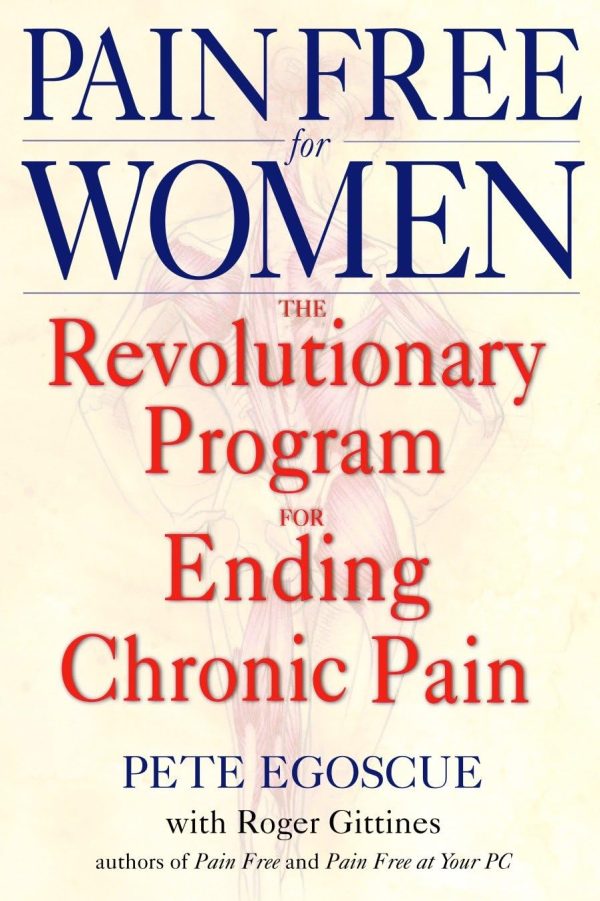 Pain Free for Women: The Revolutionary Program for Ending Chronic Pain [Paperback] Egoscue, Pete and Gittines, Roger