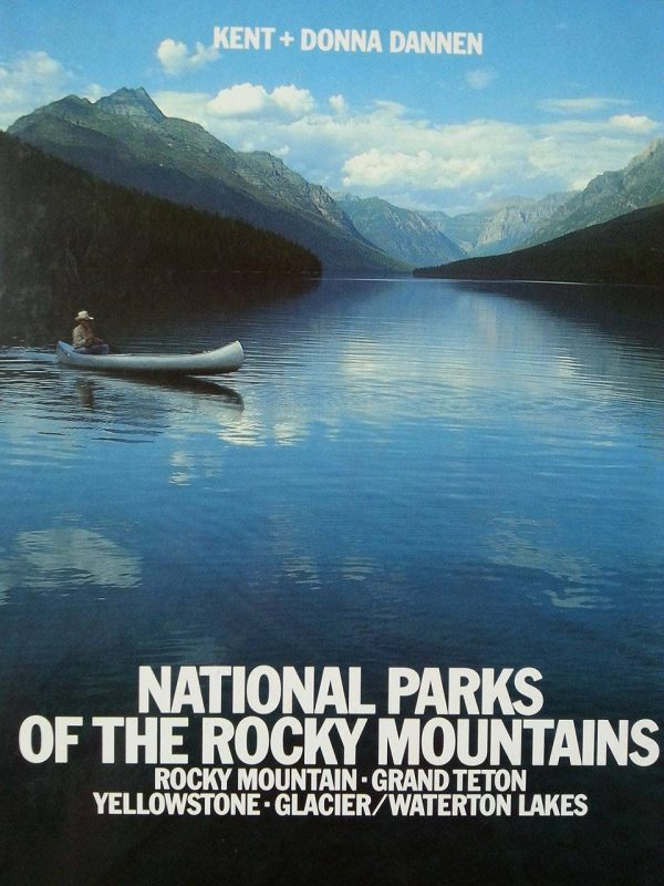 National Parks of the Rocky Mountains Kent Dannen; Donna Dannen; Paul Chesley; Jeff Foott; James Frank; Ron Shade; Hartmut Bruckner and Jurgen F. Boden