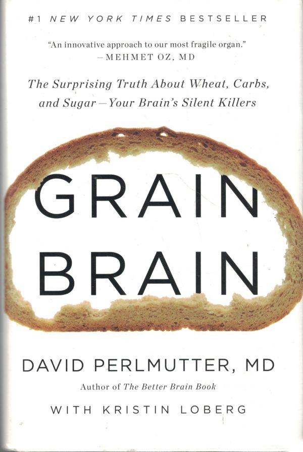 Grain Brain: The Surprising Truth about Wheat, Carbs, and Sugar--Your Brain's Silent Killers Perlmutter MD, David