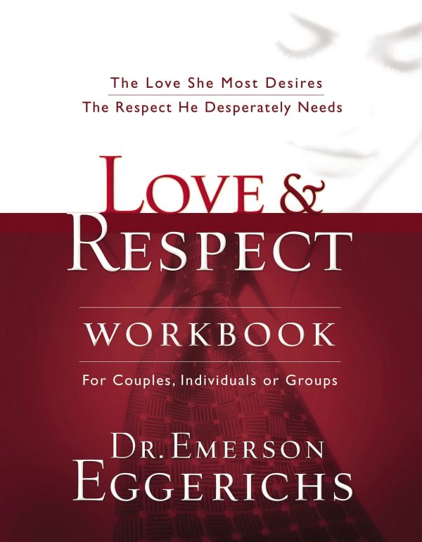 Love and Respect Workbook: The Love She Most Desires; The Respect He Desperately Needs [Paperback] Eggerichs, Dr. Emerson