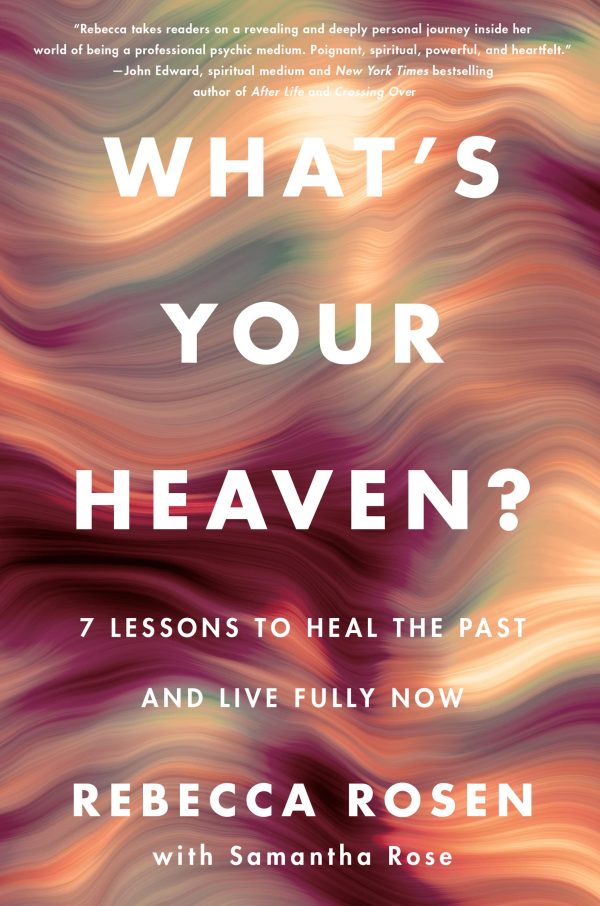 What's Your Heaven?: 7 Lessons to Heal the Past and Live Fully Now [Hardcover] Rosen, Rebecca